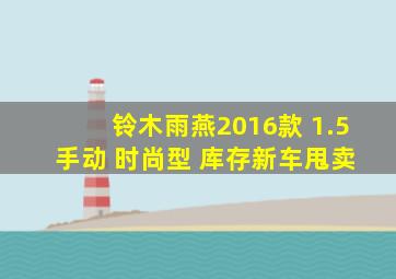 铃木雨燕2016款 1.5 手动 时尚型 库存新车甩卖